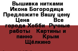 Вышивка нитками Икона Богородица. Предложите Вашу цену! › Цена ­ 12 000 - Все города Хобби. Ручные работы » Картины и панно   . Крым,Щёлкино